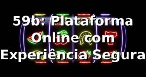 59b: Plataforma Online com Experiência Segura