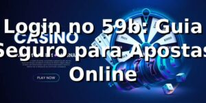 Login no 59b: Guia Seguro para Apostas Online ✅