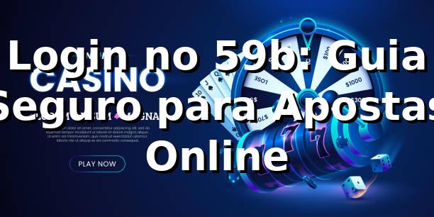 Login no 59b: Guia Seguro para Apostas Online ✅